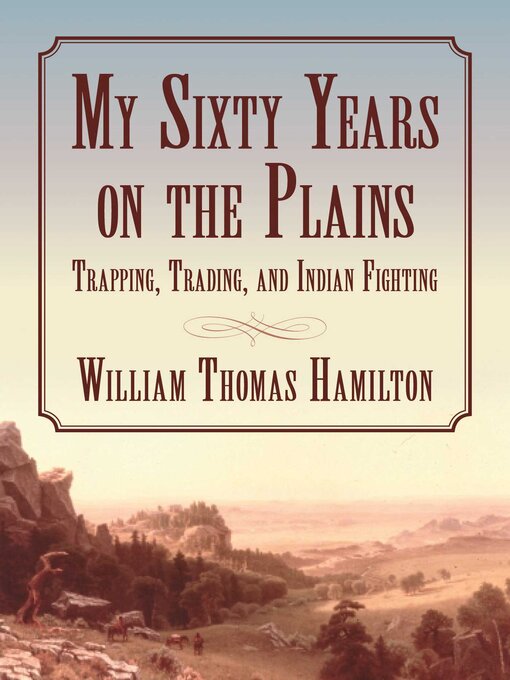 Title details for My Sixty Years on the Plains by William T. Hamilton - Available